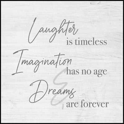 "Laughter is timeless, Imagination has no age, & Dreams are forever." Grey lettering on rustic white background - Inspirational 12 x 12 inch plaque.